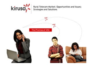 Rural Telecom Market: Opportunities and Issues;
 Strategies and Solutions




The Promise of VAS
 