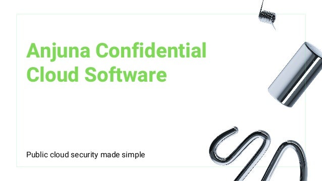 Anjuna Confidential
Cloud Software
Public cloud security made simple
 