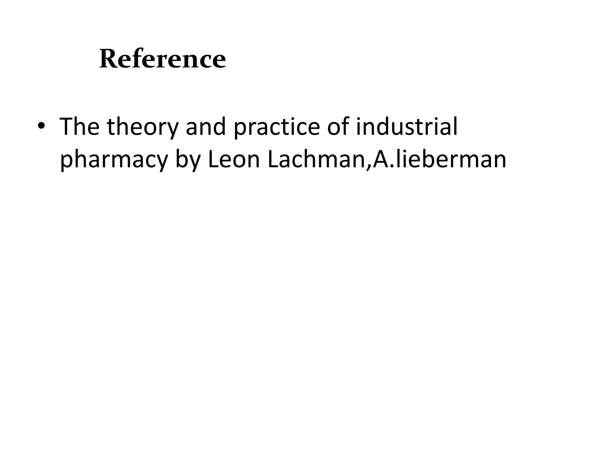 Reference

• The theory and practice of industrial
  pharmacy by Leon Lachman,A.lieberman
 