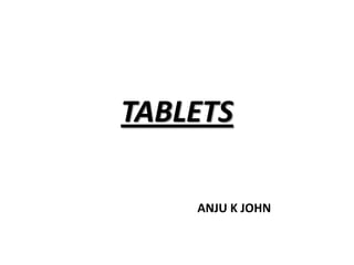 TABLETS

    ANJU K JOHN
 