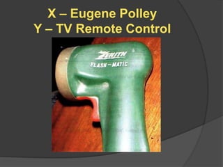 X – Eugene Polley
Y – TV Remote Control
 