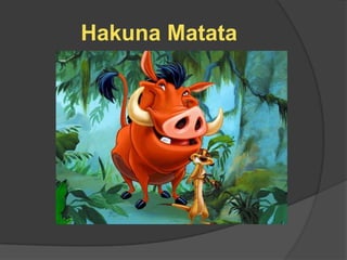 Hakuna Matata
 