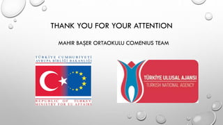 THANK YOU FOR YOUR ATTENTION
MAHIR BAŞER ORTAOKULU COMENIUS TEAM
 