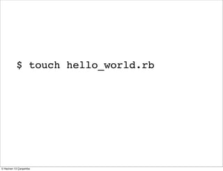 $ touch hello_world.rb
$ git init
$ git add .
$ git commit -m ‘first commit’
5 Haziran 13 Çarşamba
 