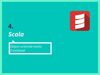 4.
Scala
Object-oriented meets
Functional
 