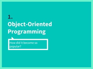 1.
Object-Oriented
Programming
How did it become so
popular?
 