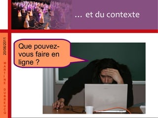 Que pouvez-vous faire en ligne ? … et du contexte