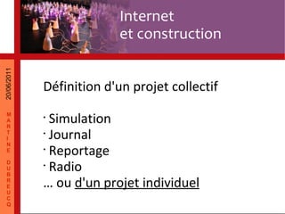 Internet et construction Définition d'un projet collectif Simulation Journal Reportage Radio … ou d'un projet individuel