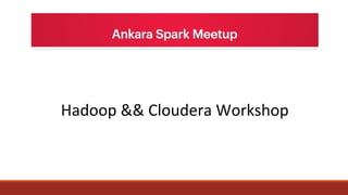 Hadoop && Cloudera Workshop
 