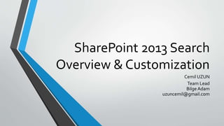 SharePoint 2013 Search 
Overview & Customization 
Cemil UZUN 
Team Lead 
Bilge Adam 
uzuncemil@gmail.com 
 