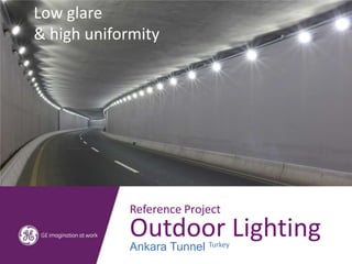 Reference Project
Outdoor Lighting
Ankara Tunnel Turkey
Low glare
& high uniformity
 