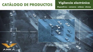 Vigilancia electrónica
CATÁLOGO DE PRODUCTOS Dispositivos – sensores - enlaces - drones
 