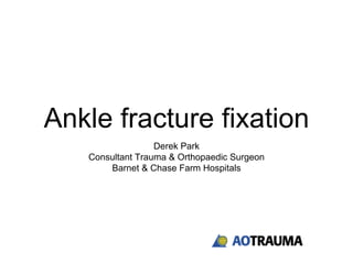 Ankle fracture fixation
Derek Park
Consultant Trauma & Orthopaedic Surgeon
Barnet & Chase Farm Hospitals
 