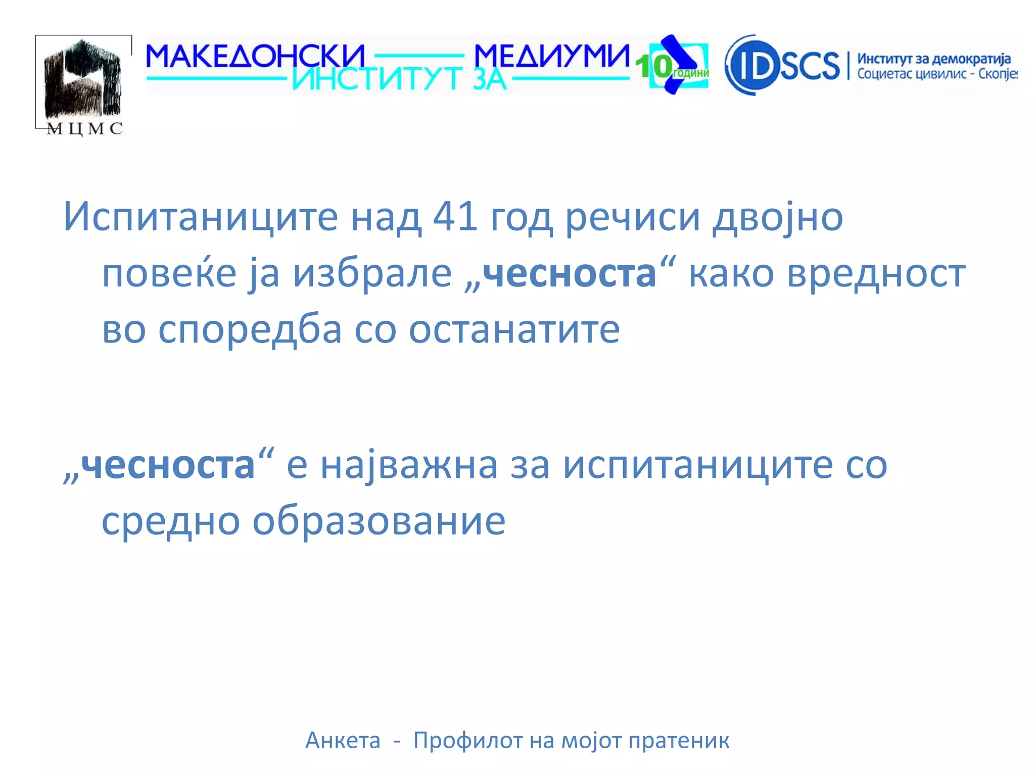 Испитаниците над 41 год речиси двојно повеќе ја избрале „ чесноста “ како вредност во споредба со останатите „ чесноста “ е најважна за испитаниците со средно образование 