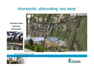 Voorbeeld: uitbreiding ‘ons dorp’


Potentiele nieuwe
   oplossing:
 Kaswoningen




     Bron: bouwen met groen en glas
     prof. Anke van Hal MSc PhD
 