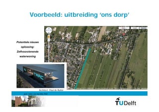 Voorbeeld: uitbreiding ‘ons dorp’



Potentiele nieuwe
   oplossing:
Zelfvoorzienende
  waterwoning




                     Architect: Paul de Ruiter
     prof. Anke van Hal MSc PhD
 