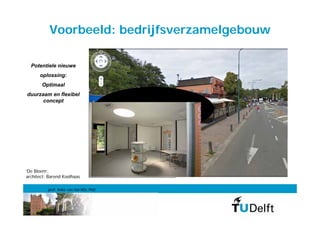 Voorbeeld: bedrijfsverzamelgebouw

  Potentiele nieuwe
      oplossing:
       Optimaal
duurzaam en flexibel
      concept




                                        Project ‘ de bloem’
                                       Van Barend Koolhaas




‘De Bloem’,
architect: Barend Koolhaas

          prof. Anke van Hal MSc PhD
 