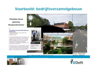Voorbeeld: bedrijfsverzamelgebouw

 Potentiele nieuwe
    oplossing:
Het gezonde kantoor




                                                                                                Alterra, Wageningen.
                             http://www.imakenews.com/signal/e_article000411481.cfm?x=b11,0,w   Architect: Behnisch
       prof. Anke van Hal MSc PhD
 