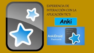 EXPERIENCIA DE
INTERACCIÓN CON LA
APLICACIÓN TIC’S
Anki
 
