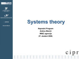 Systems theory
Napredni Program
Ankica Mamić
IM&C agencija
27. studeni 2008.
 