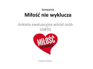 kampaniaMiłość nie wyklucza Ankieta ewaluacyjna wśród osób LGBTQ marzec 2011 