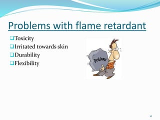Problems with flame retardant 
Toxicity 
Irritated towards skin 
Durability 
Flexibility 
16 
 