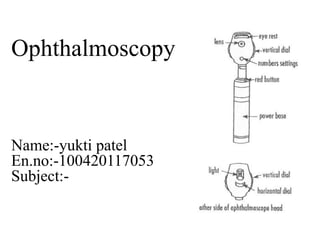 Ophthalmoscopy

Name:-yukti patel
En.no:-100420117053
Subject:-

 