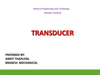 School of Engineering and Technology
Srinagar Garhwal
PREPARED BY:
ANKIT THAPLIYAL
BRANCH- MECHANICAL
 