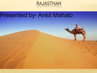 RAJASTHAN
Presented by- Ankit Mahato
 