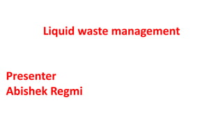 Liquid waste management
Presenter
Abishek Regmi
 