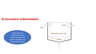 3) Secondary sedimentation
Settle down all
materials and only
contain low levels of
organic materials and
suspended particles
 