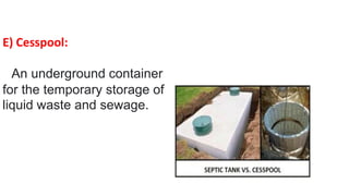 E) Cesspool:
An underground container
for the temporary storage of
liquid waste and sewage.
 