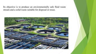 Its objective is to produce an environmentally safe fluid waste
stream and a solid waste suitable for disposal or reuse.
 