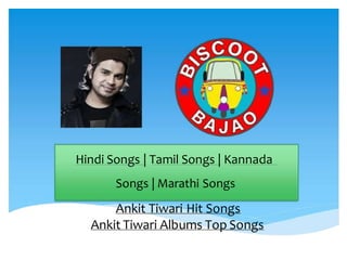 Hindi Songs | Tamil Songs | Kannada
Songs | Marathi Songs
Ankit Tiwari Hit Songs
Ankit Tiwari Albums Top Songs
 