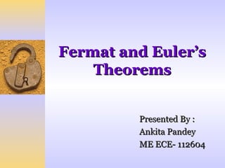 Fermat and Euler’s
    Theorems


         Presented By :
         Ankita Pandey
         ME ECE- 112604
 