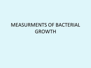 MEASURMENTS OF BACTERIAL
GROWTH
 