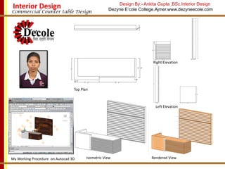 Interior Design

Commercial Counter table Design

Design By:- Ankita Gupta ,BSc.Interior Design
Dezyne E’cole College,Ajmer,www.dezyneecole.com

Workstation for
Commercial Design

Right Elevation

Top Plan

Left Elevation

My Working Procedure on Autocad 3D

Isometric View

Rendered View

 