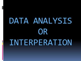 DATA ANALYSIS
      OR
INTERPERATION
 