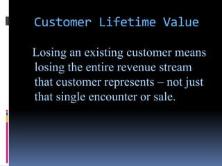 Customer Lifetime Value

Losing an existing customer means
losing the entire revenue stream
that customer represents – not...