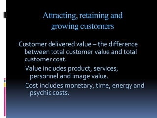 Attracting, retaining and
         growing customers

Customer delivered value – the difference
 between total customer va...