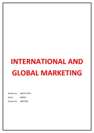 INTERNATIONAL AND
GLOBAL MARKETING
Written by: ANKITA PATIL
Batch: BABM1
Student ID: 20077402
 