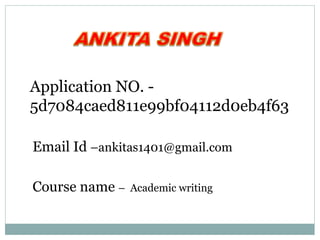 Application NO. -
5d7084caed811e99bf04112d0eb4f63
Email Id –ankitas1401@gmail.com
Course name – Academic writing
 