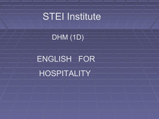 STEI Institute
DHM (1D)
ENGLISH FOR
HOSPITALITY
 