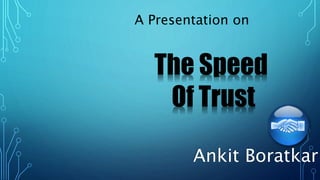 The Speed
Of Trust
A Presentation on
Ankit Boratkar
 