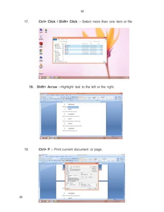10
10
17. Ctrl+ Click / Shift+ Click :- Select more than one item or file
18. Shift+ Arrow :-Highlight text to the left or the right.
19. Ctrl+ P :- Print current document or page.
 