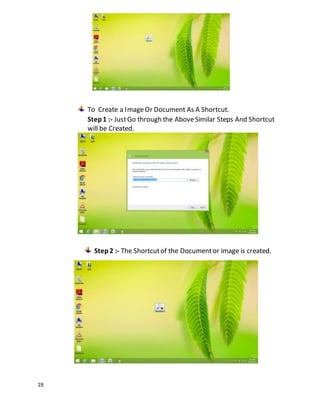 19
19
To Create a ImageOr Document As A Shortcut.
Step1 :- JustGo through the AboveSimilar Steps And Shortcut
will be Created.
Step2 :- The Shortcutof the Documentor image is created.
 