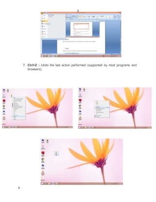 6
6
7. Ctrl+Z :- Undo the last action performed (supported by most programs and
browsers).
 
