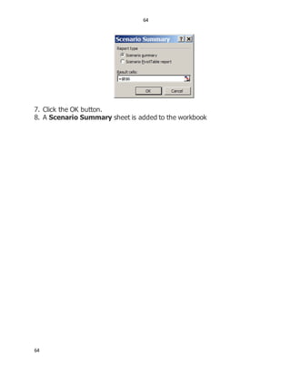 64
64
7. Click the OK button.
8. A Scenario Summary sheet is added to the workbook
 