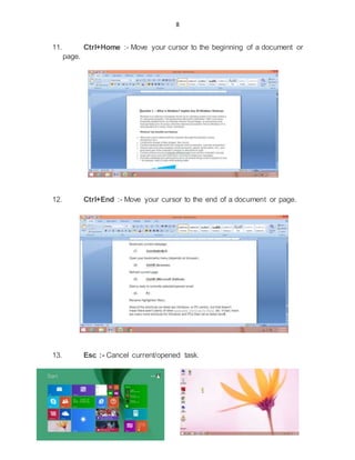 8
8
11. Ctrl+Home :- Move your cursor to the beginning of a document or
page.
12. Ctrl+End :- Move your cursor to the end of a document or page.
13. Esc :- Cancel current/opened task.
 