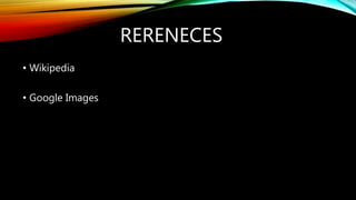 RERENECES
• Wikipedia
• Google Images
 